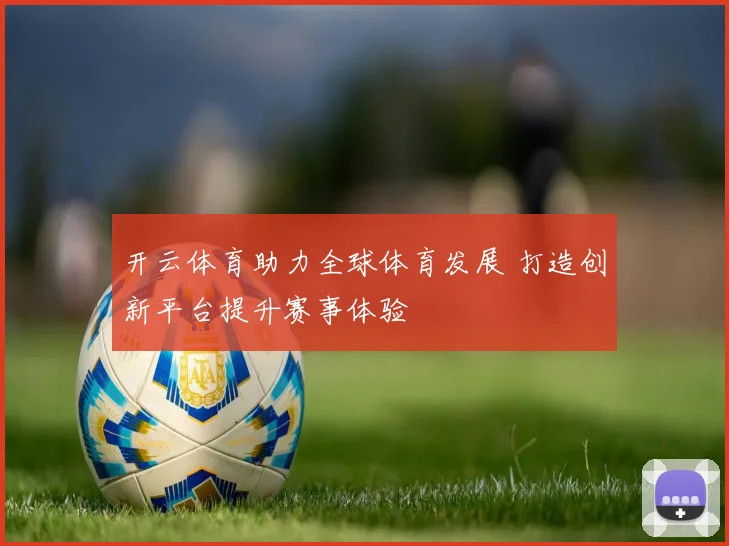 开云体育助力全球体育发展 打造创新平台提升赛事体验